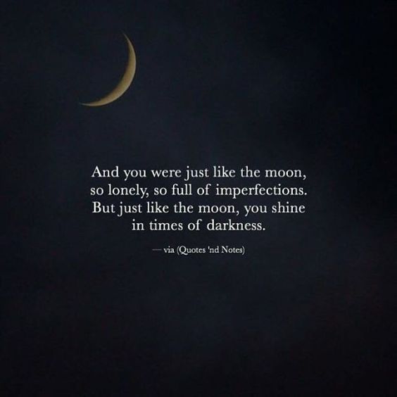 quote, "and you were just like the moon, so lonely, so full of imperfections. But just like the moon, you shine in times of darkness."